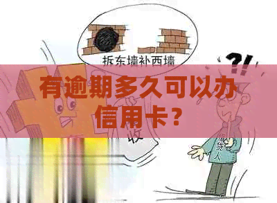 有逾期多久可以办信用卡？