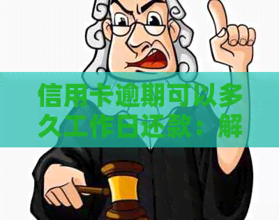 信用卡逾期可以多久工作日还款：解答与建议