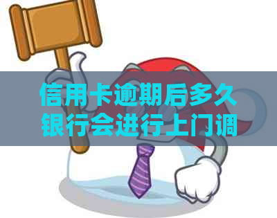 信用卡逾期后多久银行会进行上门调查？逾期还款后果及应对策略详解