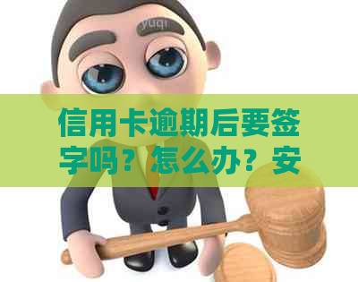 信用卡逾期后要签字吗？怎么办？安全吗？办信用卡逾期走什么流程？