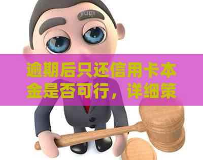 逾期后只还信用卡本金是否可行，详细策略分析