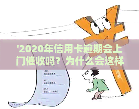 '2020年信用卡逾期会上门吗？为什么会这样？欠信用卡会被上门吗？'