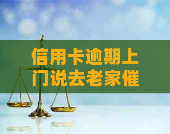 信用卡逾期上门说去老家：真实情况、应对策略与经历分享