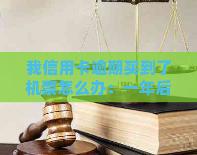 我信用卡逾期买到了机票怎么办：一年后仍可购票之谜解