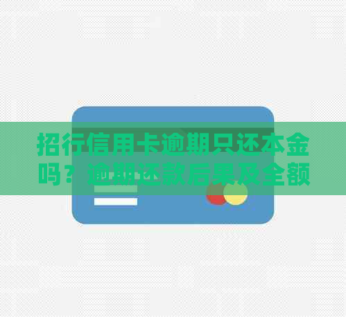 招行信用卡逾期只还本金吗？逾期还款后果及全额还清方式。