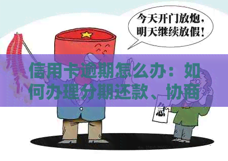 信用卡逾期怎么办：如何办理分期还款、协商银行、处理服刑人员的逾期问题