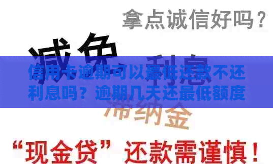 信用卡逾期可以更低还款不还利息吗？逾期几天还更低额度信用卡还能用吗？