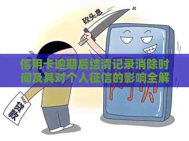 信用卡逾期后结清记录消除时间及其对个人的影响全解析