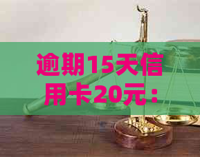 逾期15天信用卡20元：解决策略与信用修复建议