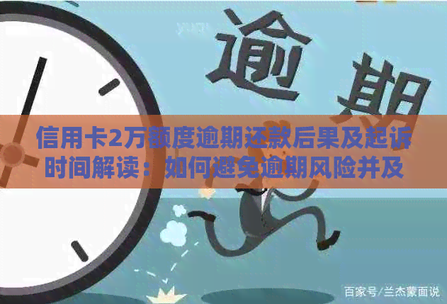 信用卡2万额度逾期还款后果及起诉时间解读：如何避免逾期风险并及时处理