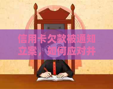 信用卡欠款被通知立案，如何应对并解决问题？