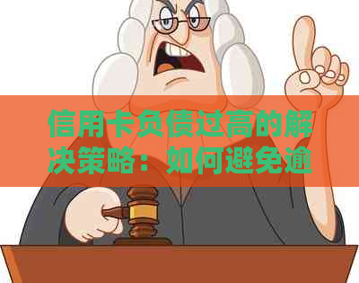 信用卡负债过高的解决策略：如何避免逾期并有效管理债务