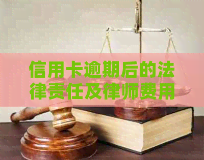 信用卡逾期后的法律责任及律师费用详解