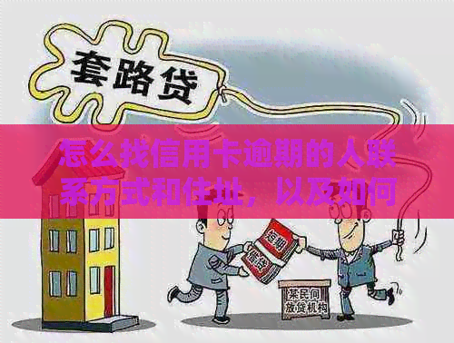 怎么找信用卡逾期的人联系方式和住址，以及如何查询信用卡逾期记录？