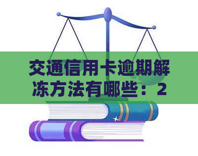 交通信用卡逾期解冻方法有哪些：2021年新法规及协商还款指南