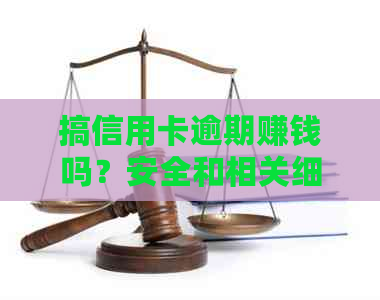 搞信用卡逾期赚钱吗？安全和相关细节探讨