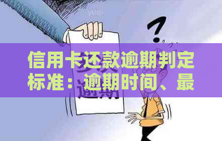 信用卡还款逾期判定标准：逾期时间、更低还款额及宽限期全面解析