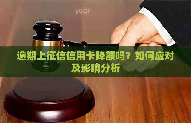 逾期上信用卡降额吗？如何应对及影响分析