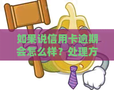 如果说信用卡逾期会怎么样？处理方式是什么？