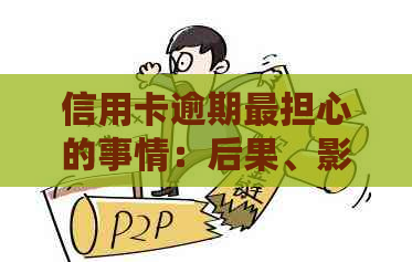 信用卡逾期最担心的事情：后果、影响及应对策略