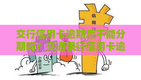 交行信用卡逾期后不能分期吗？交通银行信用卡逾期还款如何处理？