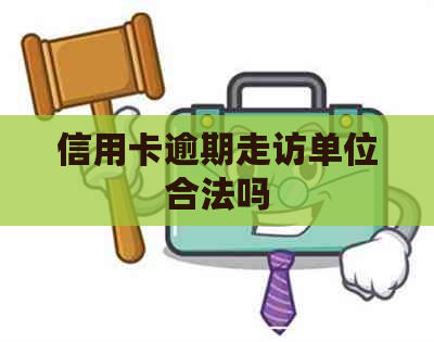 信用卡逾期走访单位合法吗