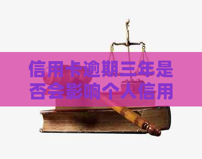 信用卡逾期三年是否会影响个人信用记录及可能的法律后果：一个全面的解答