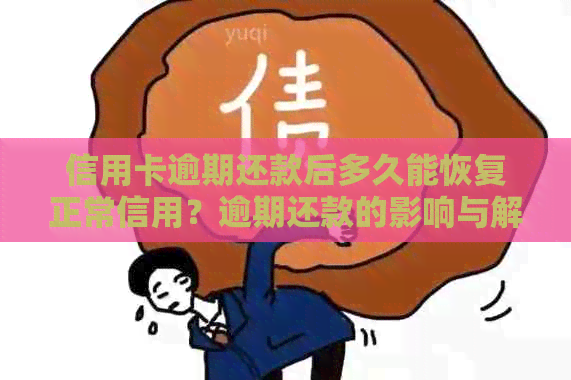 信用卡逾期还款后多久能恢复正常信用？逾期还款的影响与解决办法详解