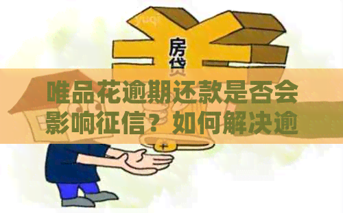 唯品花逾期还款是否会影响？如何解决逾期问题并避免受损？