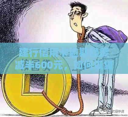 建行信用卡逾期额度减半600元，如何恢复？