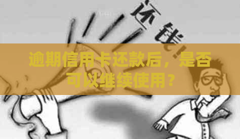 逾期信用卡还款后，是否可以继续使用？