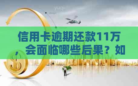 信用卡逾期还款11万，会面临哪些后果？如何避免被捉走？