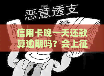 信用卡晚一天还款算逾期吗？会上吗？有什么影响？有利息吗？