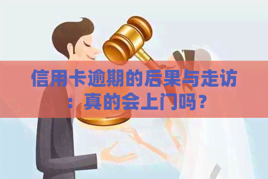 信用卡逾期的后果与走访：真的会上门吗？