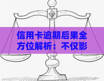 信用卡逾期后果全方位解析：不仅影响信用，还可能导致法律纠纷和财产损失