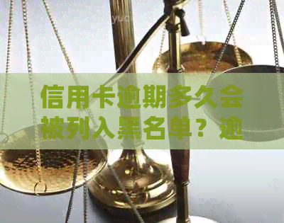 信用卡逾期多久会被列入黑名单？逾期后可能的后果及解决方法全面解析