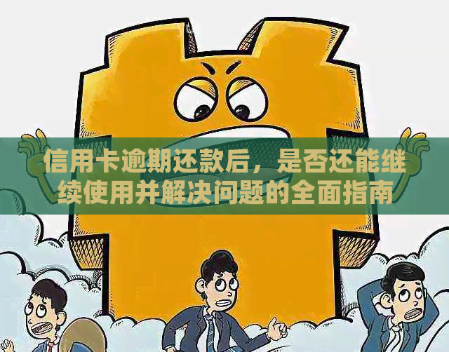 信用卡逾期还款后，是否还能继续使用并解决问题的全面指南