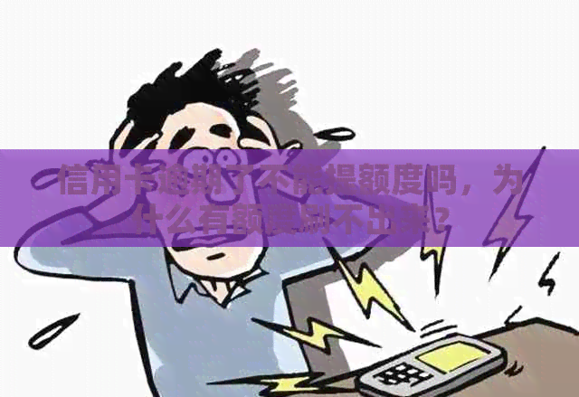 信用卡逾期了不能提额度吗，为什么有额度刷不出来？