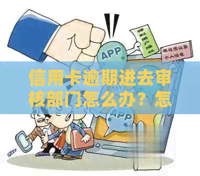 信用卡逾期进去审核部门怎么办？怎么办理？