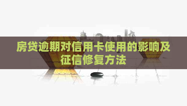 房贷逾期对信用卡使用的影响及修复方法