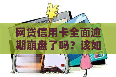 网贷信用卡全面逾期     了吗？该如何应对？