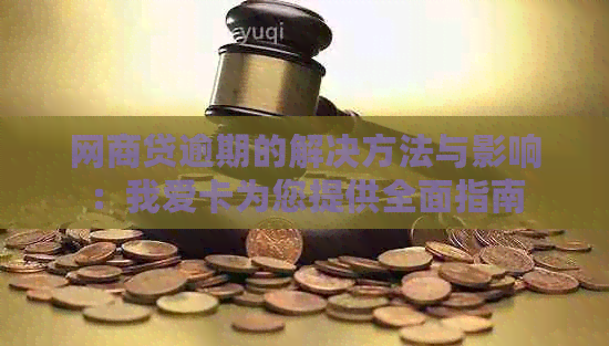 网商贷逾期的解决方法与影响：我爱卡为您提供全面指南