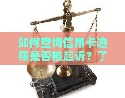 如何查询信用卡逾期是否被起诉？了解相关流程和解决方法