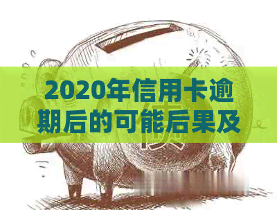 2020年信用卡逾期后的可能后果及起诉书寄送时间全面解析