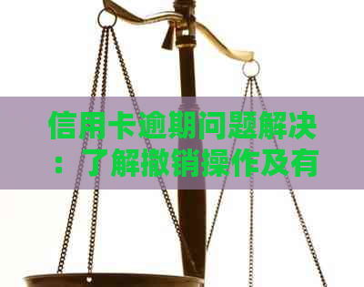 信用卡逾期问题解决：了解撤销操作及有效方法