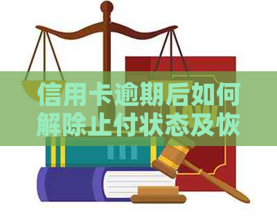 信用卡逾期后如何解除止付状态及恢复信用？现在解决方案一览