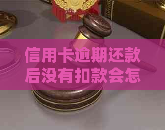 信用卡逾期还款后没有扣款会怎么样：解决办法和影响分析