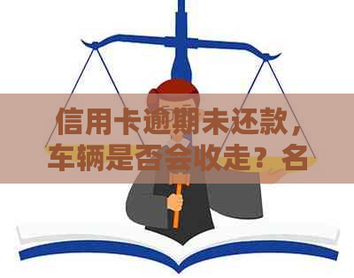 信用卡逾期未还款，车辆是否会收走？名下的车辆是否面临风险？