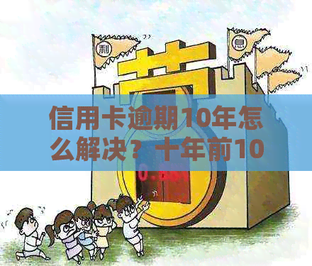 信用卡逾期10年怎么解决？十年前10000逾期不还的惨痛经历