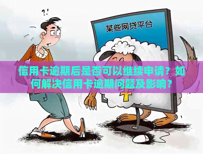 信用卡逾期后是否可以继续申请？如何解决信用卡逾期问题及影响？